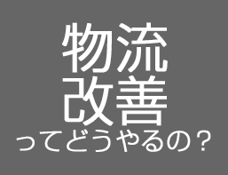 物流改善ってどうやるの？