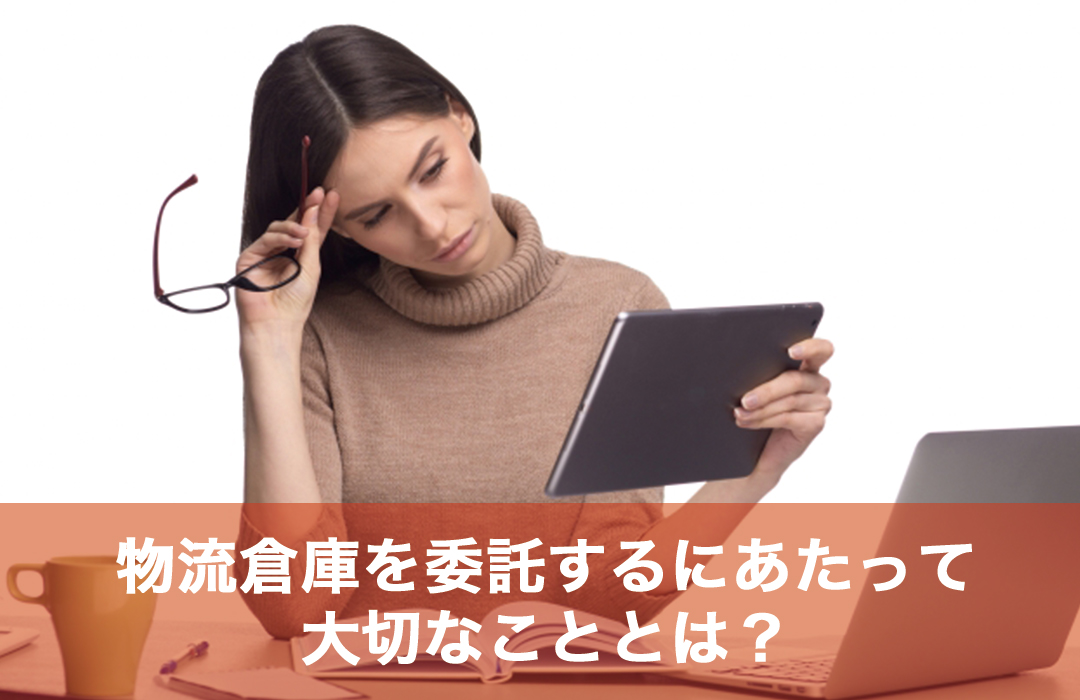 物流倉庫を委託するにあたって大切なこととは？